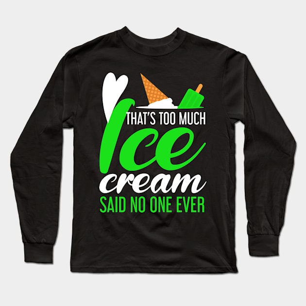 Too Much Ice Cream Funny Ice Cream Truck Long Sleeve T-Shirt by TheBestHumorApparel